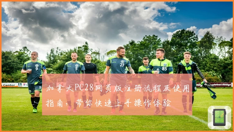 加拿大PC28网页版注册流程及使用指南，带你快速上手操作体验